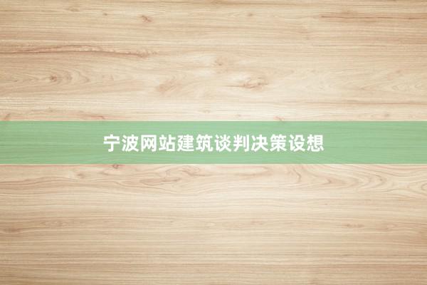 宁波网站建筑谈判决策设想